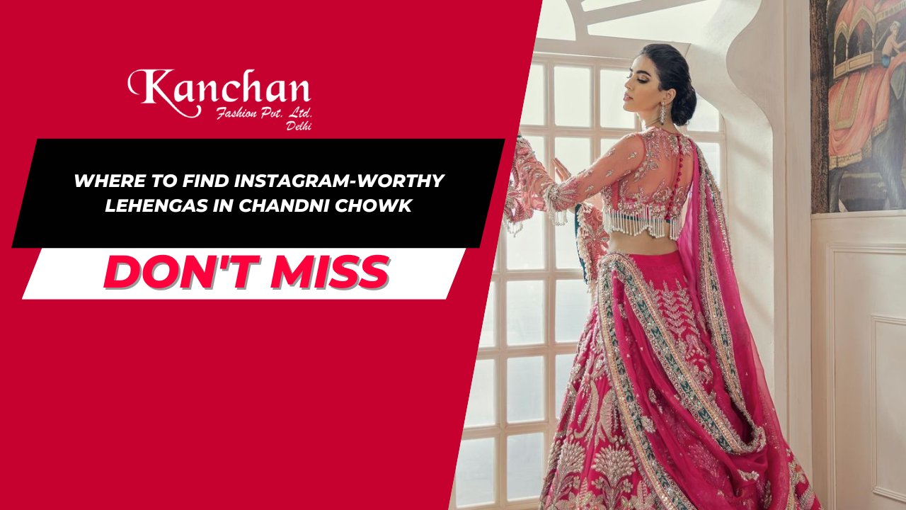 Where to Find Instagram-Worthy Lehengas in Chandni Chowk